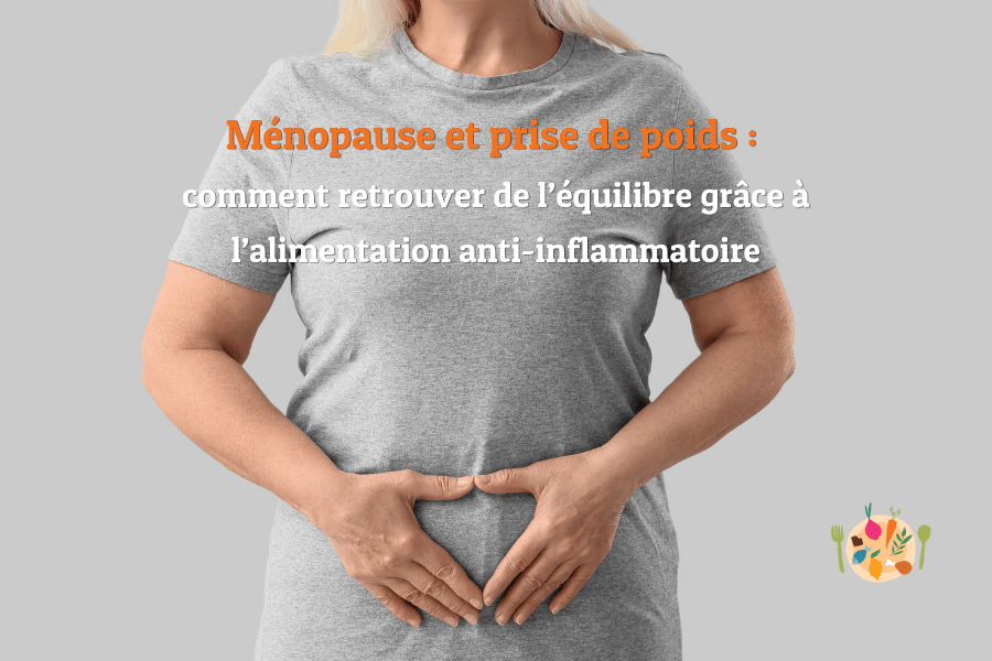 Alimentation anti-inflammatoire et ménopause : comment retrouver l&rsquo;équilibre après 50 ans