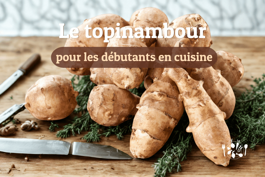  Le topinambour pour les débutants en cuisine : le choisir, le cuisiner et bien le digérer